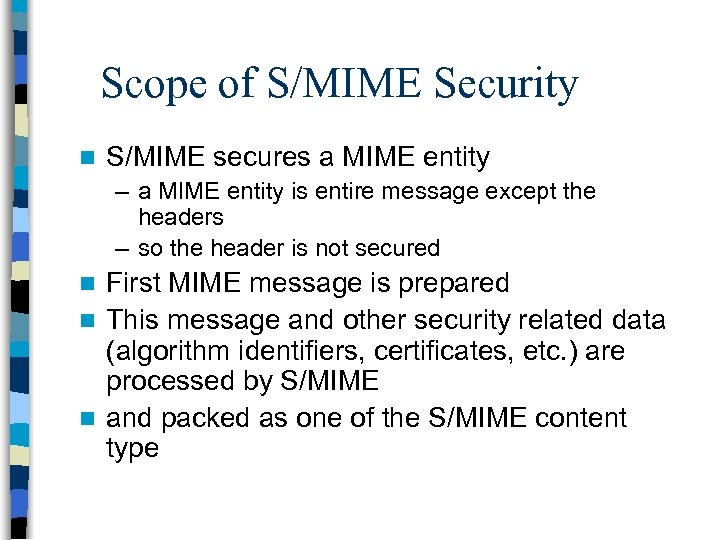 Scope of S/MIME Security n S/MIME secures a MIME entity – a MIME entity