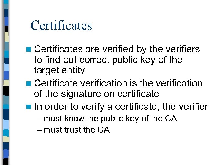 Certificates n Certificates are verified by the verifiers to find out correct public key