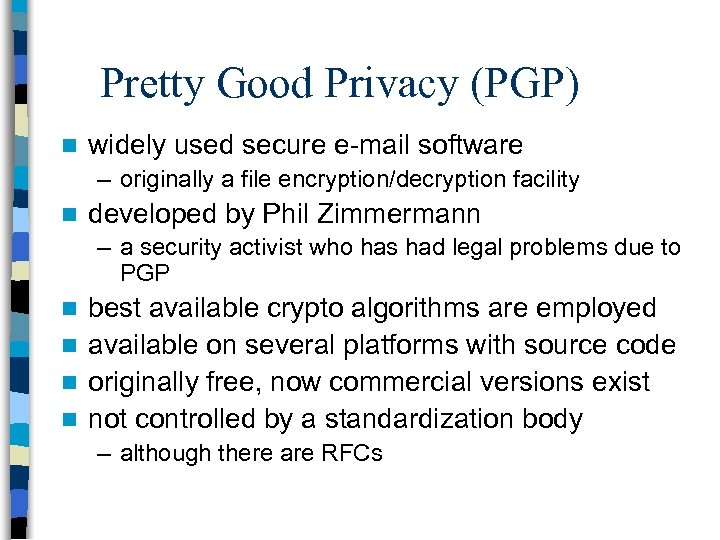 Pretty Good Privacy (PGP) n widely used secure e-mail software – originally a file