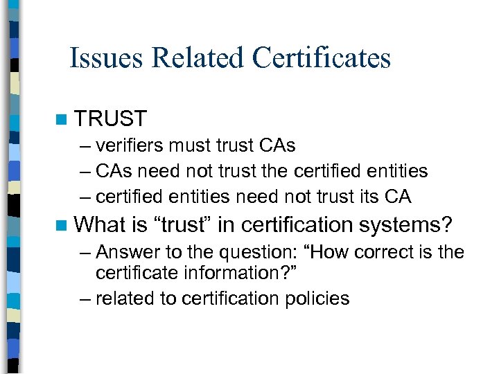 Issues Related Certificates n TRUST – verifiers must trust CAs – CAs need not