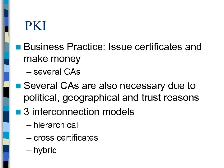 PKI n Business Practice: Issue certificates and make money – several CAs n Several