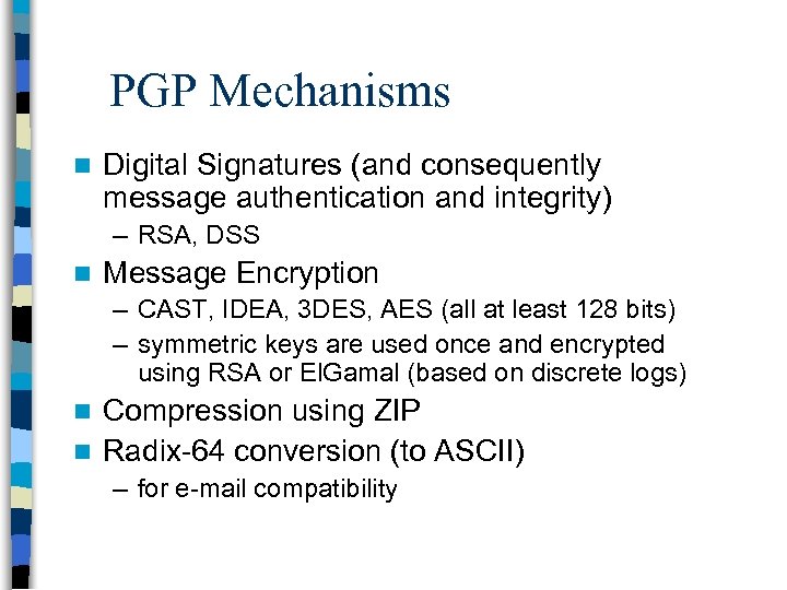 PGP Mechanisms n Digital Signatures (and consequently message authentication and integrity) – RSA, DSS