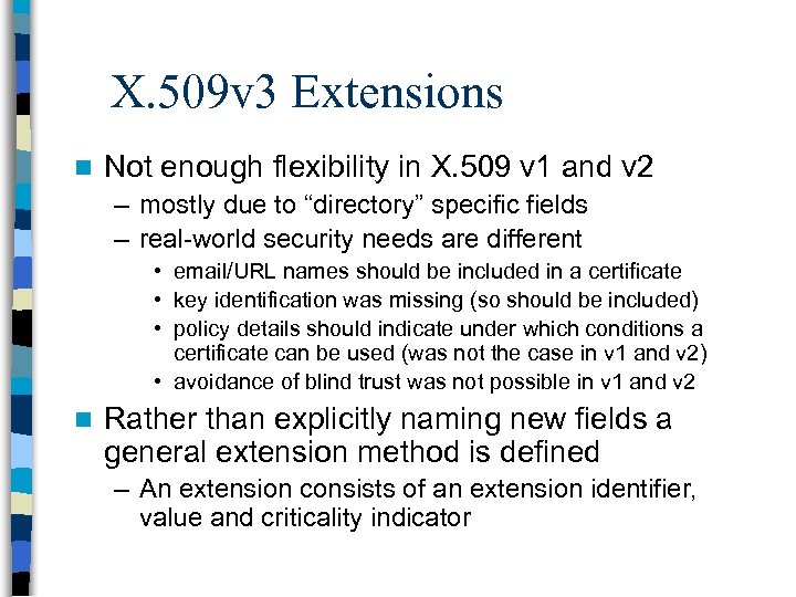 X. 509 v 3 Extensions n Not enough flexibility in X. 509 v 1