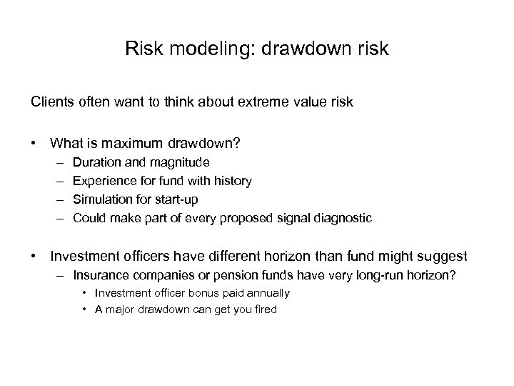 Risk modeling: drawdown risk Clients often want to think about extreme value risk •
