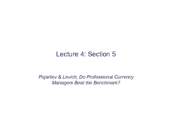 Lecture 4: Section 5 Pojarliev & Levich, Do Professional Currency Managers Beat the Benchmark?