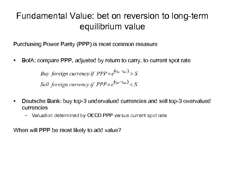 Fundamental Value: bet on reversion to long-term equilibrium value Purchasing Power Parity (PPP) is