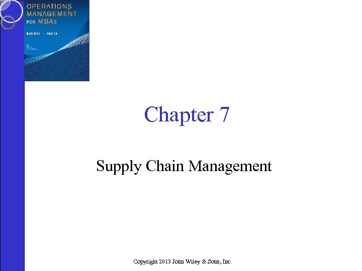 Chapter 7 Supply Chain Management Copyright 2013 John Wiley & Sons, Inc. 