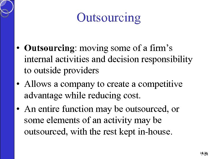 Outsourcing • Outsourcing: moving some of a firm’s internal activities and decision responsibility to