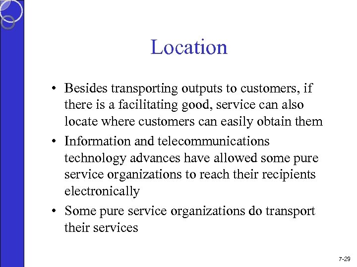 Location • Besides transporting outputs to customers, if there is a facilitating good, service