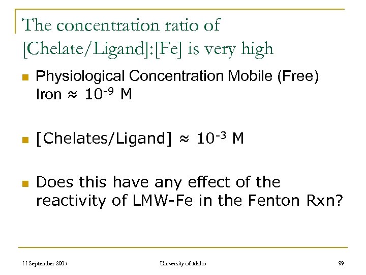 The concentration ratio of [Chelate/Ligand]: [Fe] is very high n n n Physiological Concentration