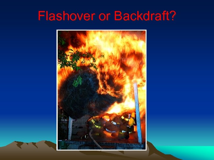 Flashover or Backdraft? 