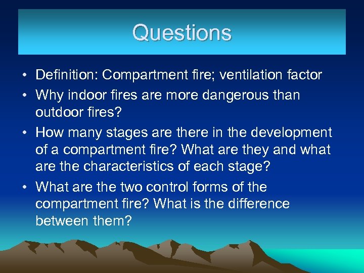 Questions • Definition: Compartment fire; ventilation factor • Why indoor fires are more dangerous