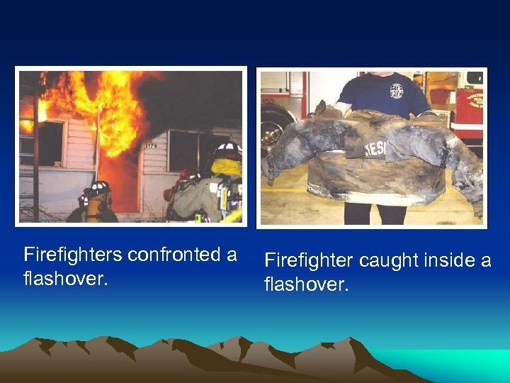 Firefighters confronted a flashover. Firefighter caught inside a flashover. 