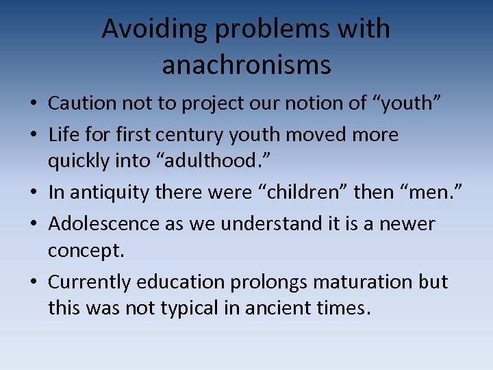 Avoiding problems with anachronisms • Caution not to project our notion of “youth” •