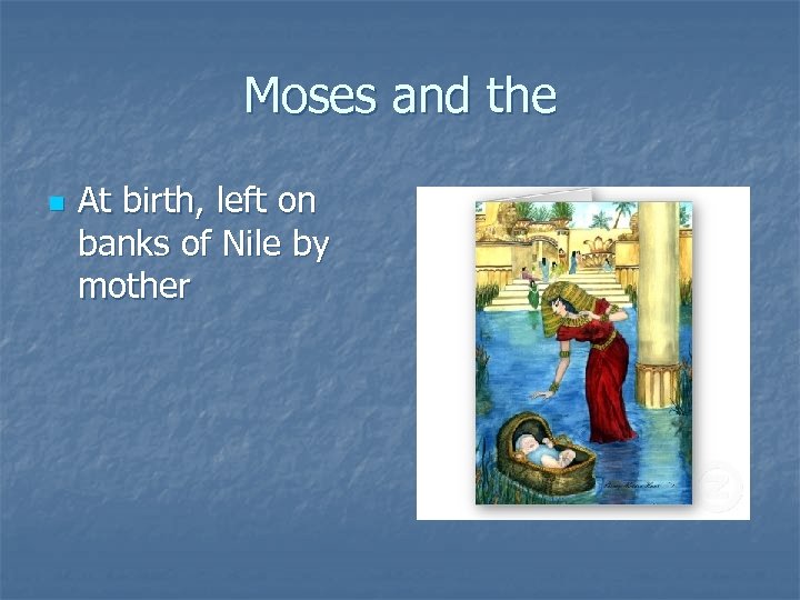 Moses and the n At birth, left on banks of Nile by mother 