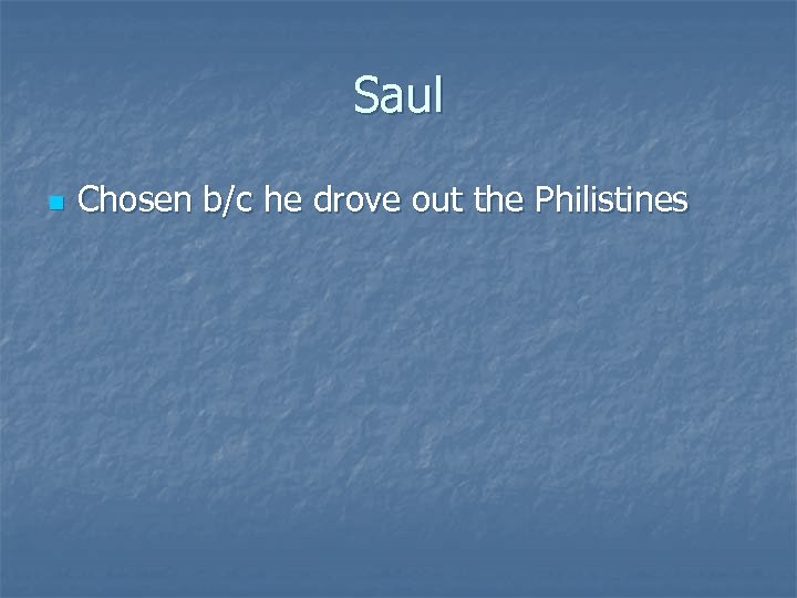 Saul n Chosen b/c he drove out the Philistines 
