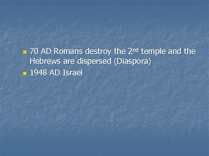 70 AD Romans destroy the 2 nd temple and the Hebrews are dispersed (Diaspora)