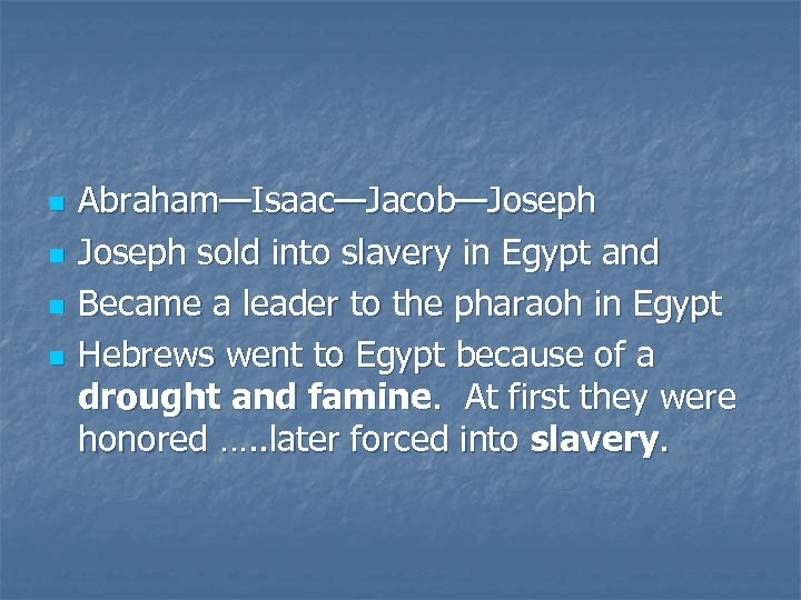 n n Abraham—Isaac—Jacob—Joseph sold into slavery in Egypt and Became a leader to the
