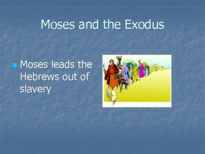 Moses and the Exodus n Moses leads the Hebrews out of slavery 