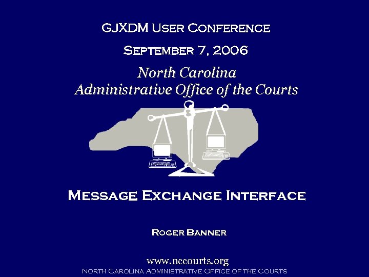 GJXDM User Conference September 7, 2006 North Carolina Administrative Office of the Courts Messag.