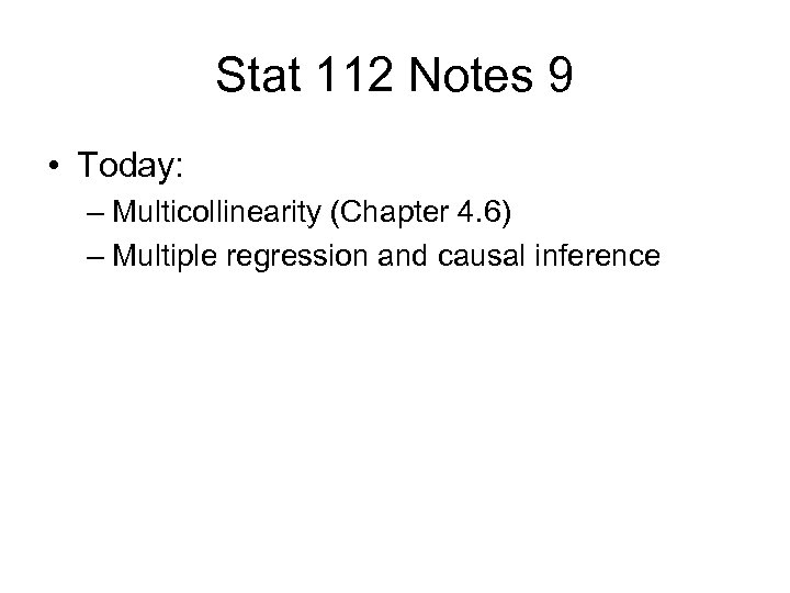 Stat 112 Notes 9 • Today: – Multicollinearity (Chapter 4. 6) – Multiple regression