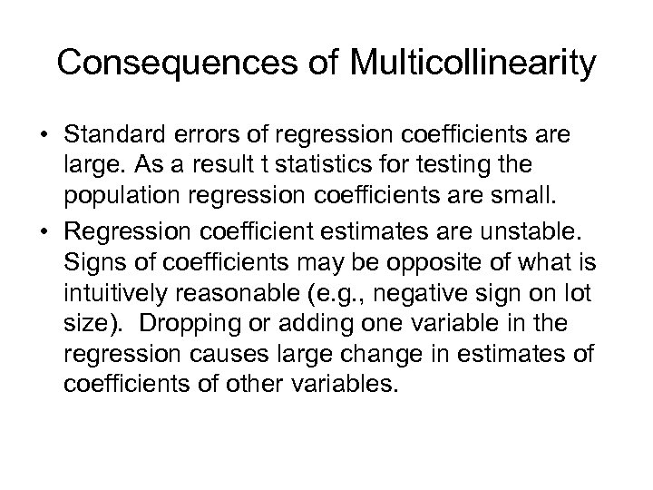 Consequences of Multicollinearity • Standard errors of regression coefficients are large. As a result
