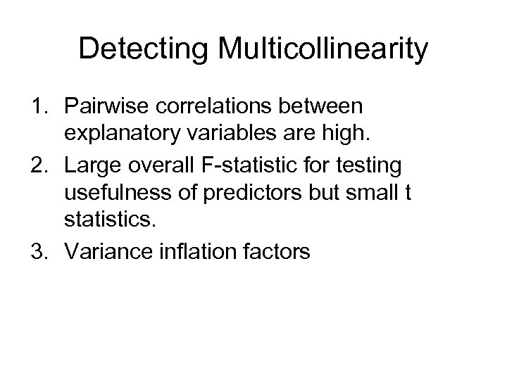 Detecting Multicollinearity 1. Pairwise correlations between explanatory variables are high. 2. Large overall F-statistic