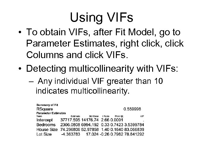 Using VIFs • To obtain VIFs, after Fit Model, go to Parameter Estimates, right