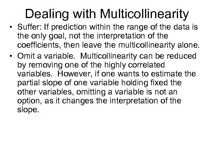 Dealing with Multicollinearity • Suffer: If prediction within the range of the data is