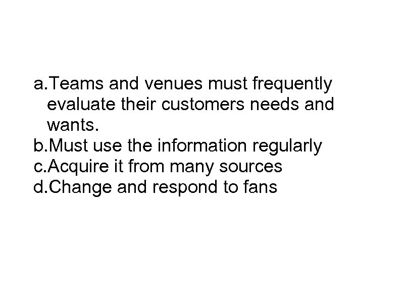 Marketing Information Management a. Teams and venues must frequently evaluate their customers needs and