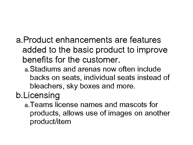 The Product is Sports and Entertainment a. Product enhancements are features added to the