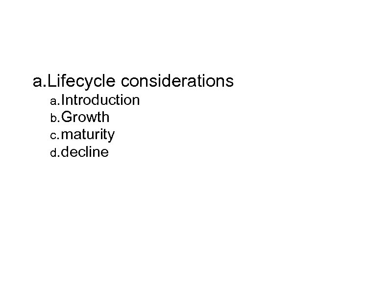 Product Marketing Strategies a. Lifecycle considerations a. Introduction b. Growth c. maturity d. decline