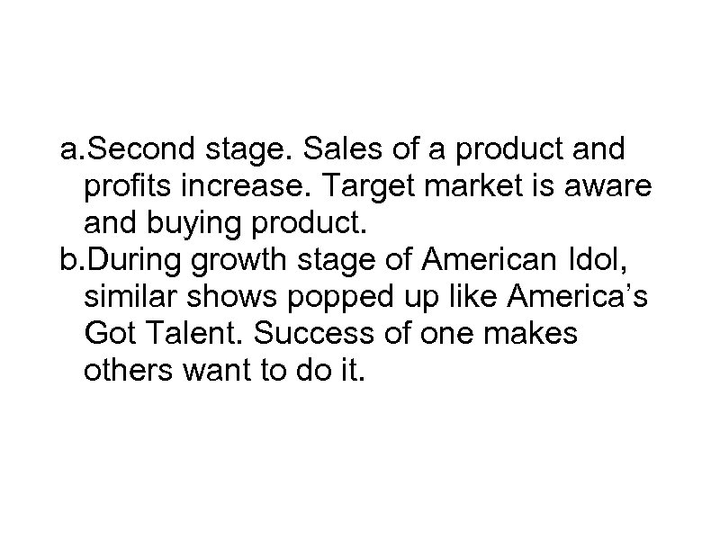 Growth a. Second stage. Sales of a product and profits increase. Target market is