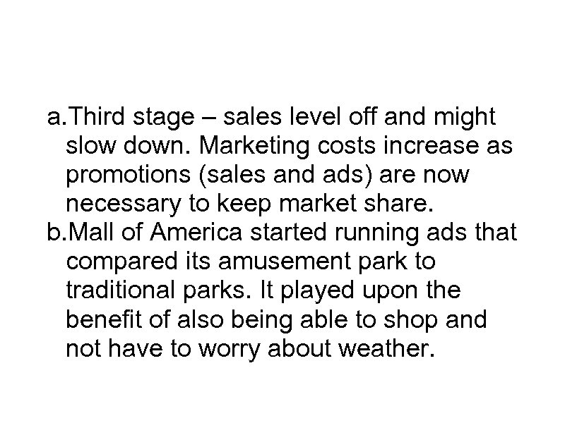 Maturity a. Third stage – sales level off and might slow down. Marketing costs