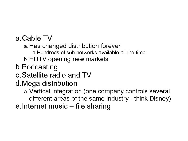 Entertainment Distribution a. Cable TV a. Has changed distribution forever a. Hundreds of sub