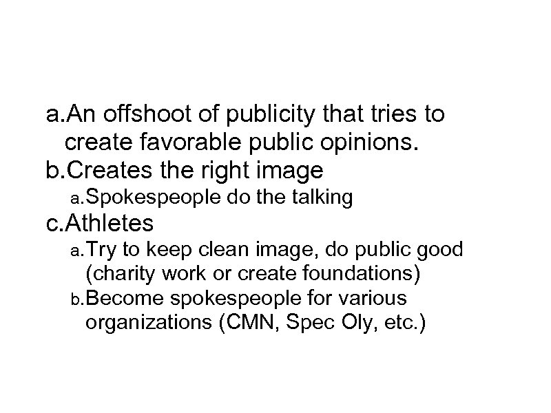 Public Relations a. An offshoot of publicity that tries to create favorable public opinions.