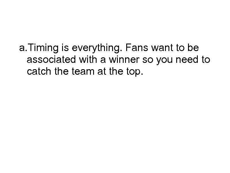 Sports Marketing a. Timing is everything. Fans want to be associated with a winner