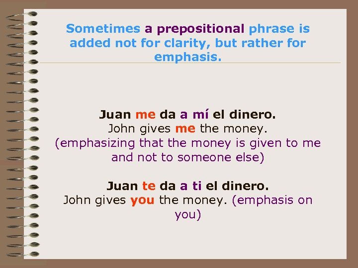 Sometimes a prepositional phrase is added not for clarity, but rather for emphasis. Juan