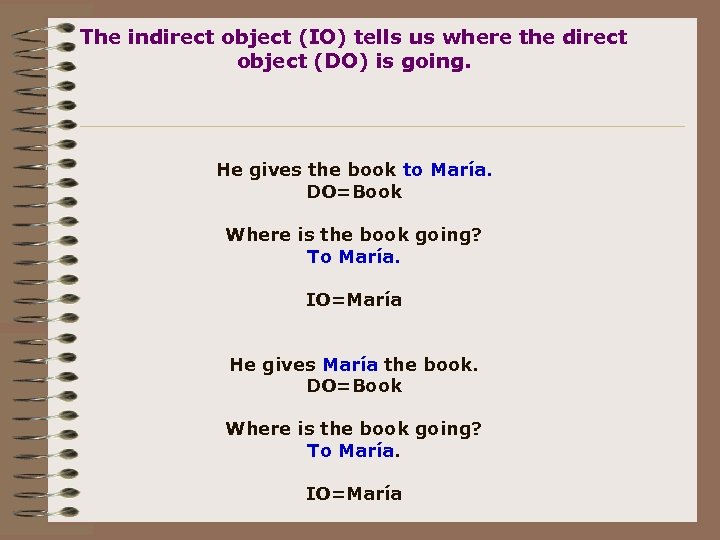 The indirect object (IO) tells us where the direct object (DO) is going. He