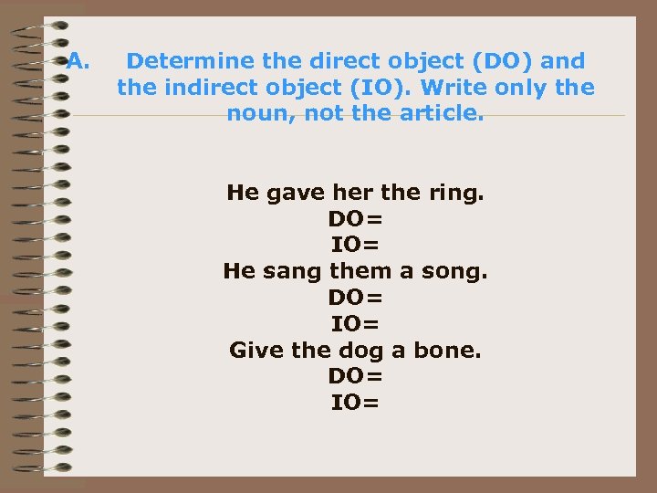 A. Determine the direct object (DO) and the indirect object (IO). Write only the