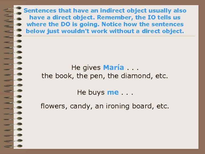 Sentences that have an indirect object usually also have a direct object. Remember, the
