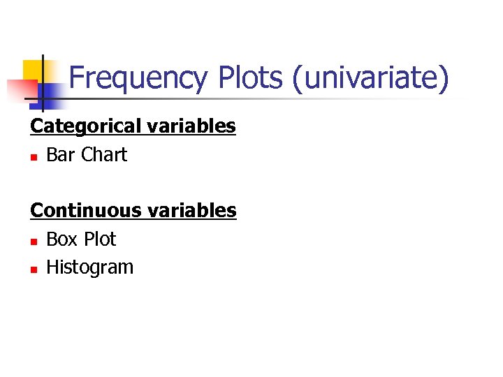 Frequency Plots (univariate) Categorical variables n Bar Chart Continuous variables n Box Plot n