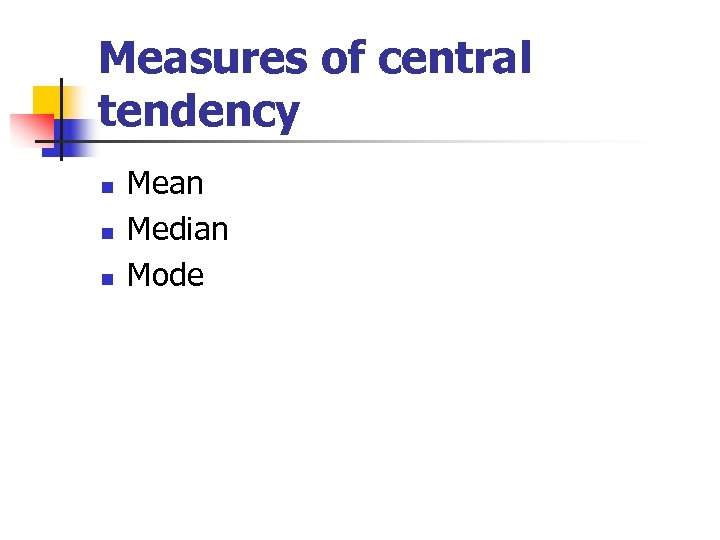 Measures of central tendency n n n Mean Median Mode 