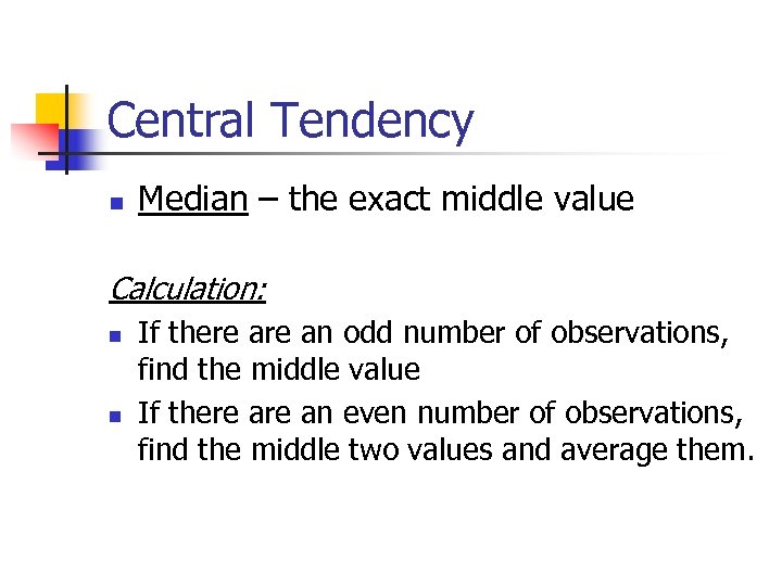 Central Tendency n Median – the exact middle value Calculation: n n If there