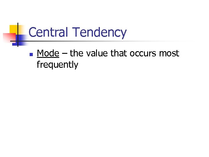 Central Tendency n Mode – the value that occurs most frequently 