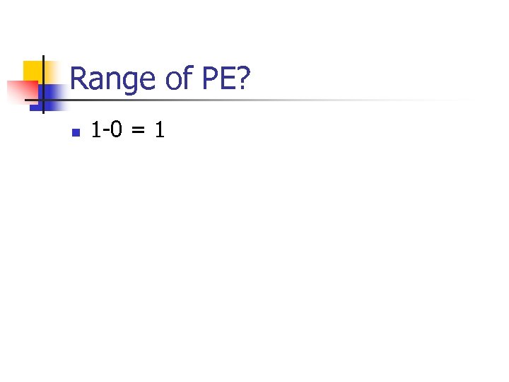 Range of PE? n 1 -0 = 1 