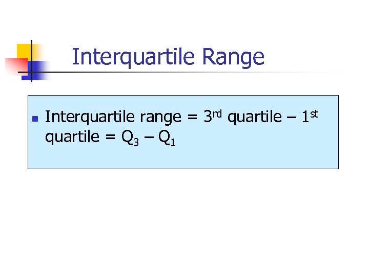 Interquartile Range n Interquartile range = 3 rd quartile – 1 st quartile =