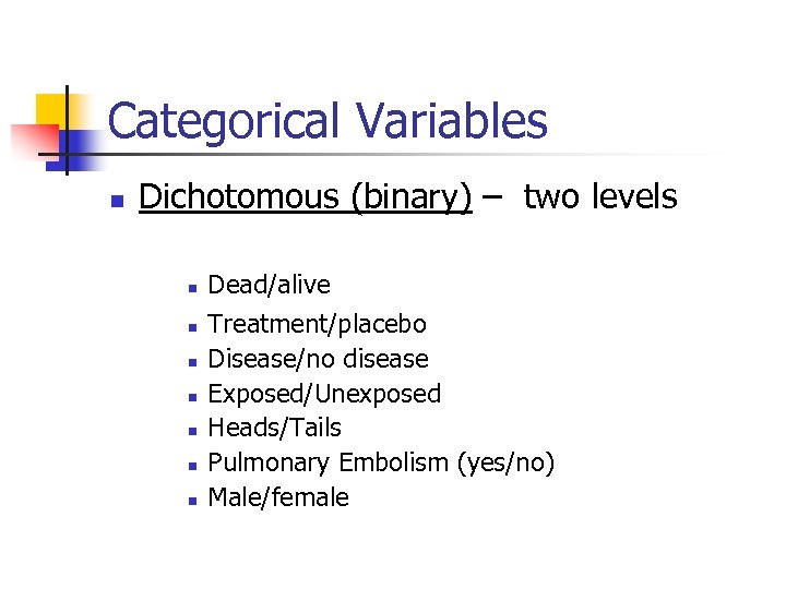 Categorical Variables n Dichotomous (binary) – two levels n n n n Dead/alive Treatment/placebo