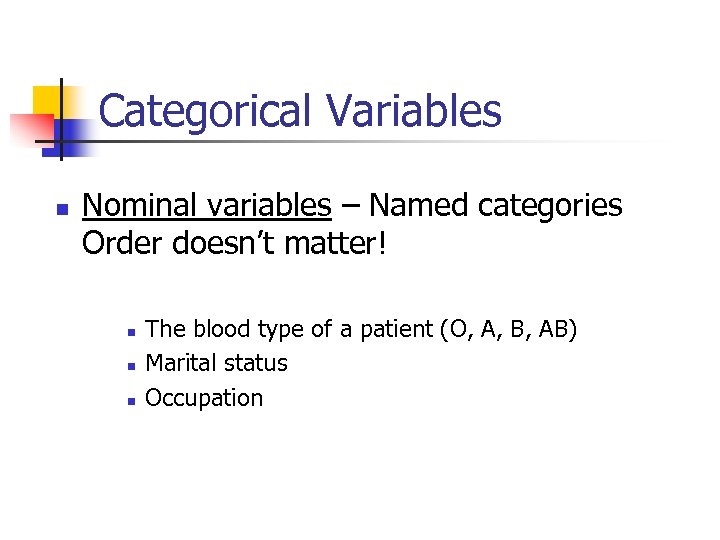 Categorical Variables n Nominal variables – Named categories Order doesn’t matter! n n n