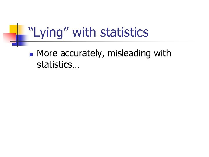 “Lying” with statistics n More accurately, misleading with statistics… 